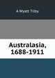 Australasia, 1688-1911, A Wyatt Tilby 