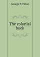 The colonial book, George P. Tilton 