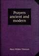 Prayers ancient and modern, Mary Wilder Tileston 