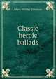 Classic heroic ballads, Mary Wilder Tileston 
