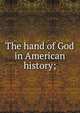 The hand of God in American history;, 