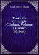 Traite De Chirurgie Clinique, Volume 2 (French Edition), Paul Jules Tillaux 