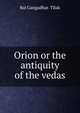 Orion or the antiquity of the vedas., Bal Gangadhar. Tilak 