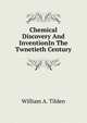 Chemical Discovery And InventionIn The Twnetieth Century., William A. Tilden 
