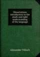 Dissertations introductory to the study and right understanding of the language, Alexander Tilloch 