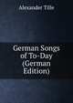 German Songs of To-Day (German Edition), Alexander Tille 