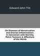 On Diseases of Menstruation and Ovarian Inflammation: In Connexion with Sterility, Pelvic Tumours & Affections of the Womb, Edward John Tilt 