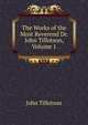 The Works of the Most Reverend Dr. John Tillotson, Volume 1, John Tillotson 