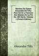 Meoires Du Comte Alexandre De Tilly: Pour Servir a l'histoire Des Moeurs De La Fin Du 18E Siecle, Volume 1 (French Edition), Alexandre Tilly 