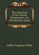 The Literature of the French Renaissance: An Introductory Essay, Arthur Augustus Tilley 