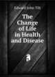 The Change of Life in Health and Disease, Edward John Tilt 