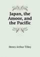 Japan, the Amoor, and the Pacific, Henry Arthur Tilley 