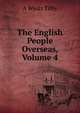 The English People Overseas, Volume 4, A Wyatt Tilby 