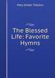 The Blessed Life: Favorite Hymns, Mary Wilder Tileston 