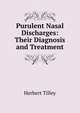 Purulent Nasal Discharges: Their Diagnosis and Treatment, Herbert Tilley 
