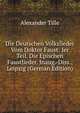 Die Deutschen Volkslieder Vom Doktor Faust: Ier Teil. Die Epischen Faustlieder. Inaug.-Diss., Leipzig (German Edition), Alexander Tille 