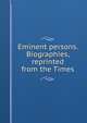 Eminent persons. Biographies, reprinted from the Times, 