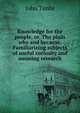 Knowledge for the people, or, The plain why and because. Familiarizing subjects of useful curiosity and amusing research, John Timbs 