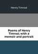 Poems of Henry Timrod; with a memoir and portrait, Henry Timrod 