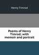 Poems of Henry Timrod; with memoir and portrait, Henry Timrod 