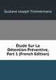 Etude Sur La Detention Preventive, Part 1 (French Edition), Gustave Joseph Timmermans 