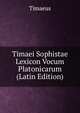 Timaei Sophistae Lexicon Vocum Platonicarum (Latin Edition), Timaeus 