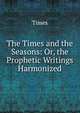The Times and the Seasons: Or, the Prophetic Writings Harmonized, Times 