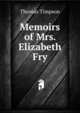 Memoirs of Mrs. Elizabeth Fry, Thomas Timpson 