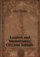 London and Westminster; City and Suburb ., John Timbs 