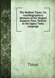 The Mulfuzt Timry: Or, Autobiographical Memoirs of the Moghul Emperor Timr, Written in the Jagtay Turky Language, Timur 