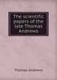 The scientific papers of the late Thomas Andrews, Thomas Andrews 