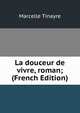 La douceur de vivre, roman; (French Edition), Marcelle Tinayre 