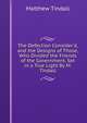 The Defection Consider'd, and the Designs of Those, Who Divided the Friends of the Government, Set in a True Light By M. Tindall., Matthew Tindall 