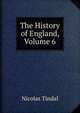 The History of England, Volume 6, Nicolas Tindal 