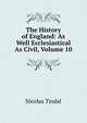 The History of England: As Well Ecclesiastical As Civil, Volume 10, Nicolas Tindal 