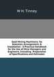 Gold Mining Machinery: Its Selection, Arrangement, & Installation : A Practical Handbook for the Use of Mine Managers and Engineers, Including . Preparation of Specifications and Estimates, W H. Tinney 