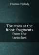 The cross at the front; fragments from the trenches, Thomas Tiplady 