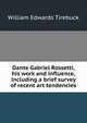 Dante Gabriel Rossetti, his work and influence, including a brief survey of recent art tendencies, William Edwards Tirebuck 