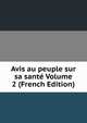 Avis au peuple sur sa sante Volume 2 (French Edition), 
