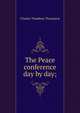 The Peace conference day by day;, Charles Thaddeus Thompson 