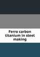 Ferro carbon titanium in steel making, 