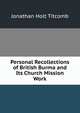 Personal Recollections of British Burma and Its Church Mission Work, Jonathan Holt Titcomb 