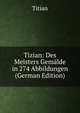 Tizian: Des Meisters Gemalde in 274 Abbildungen (German Edition), Titian 