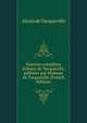 Oeuvres compl?tes d'Alexis de Tocqueville, publi?es par Madame de Tocqueville (French Edition), Alexis de Tocqueville 
