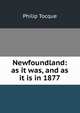 Newfoundland: as it was, and as it is in 1877, Philip Tocque 