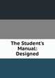 The Student's Manual: Designed, 