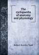 The cyclopaedia of anatomy and physiology, Robert Bentley Todd 