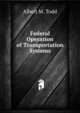 Federal Operation of Transportation Systems, Albert M. Todd 