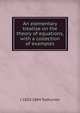 An elementary treatise on the theory of equations, with a collection of examples, I 1820-1884 Todhunter 