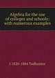 Algebra for the use of colleges and schools: with numerous examples, I 1820-1884 Todhunter 